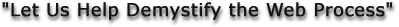 Let Us Help Demystify the Web Process